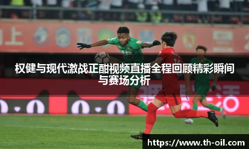 yy易游权健与现代激战正酣视频直播全程回顾精彩瞬间与赛场分析