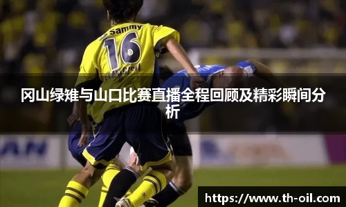 yy易游冈山绿雉与山口比赛直播全程回顾及精彩瞬间分析